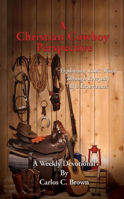 A Christian Cowboy Perspective: Explaining God’s Word Through Everyday Life Experiences