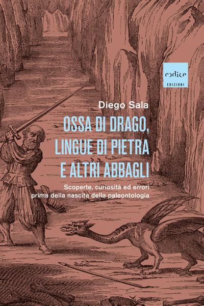 Ossa di drago, lingue di pietra e altri abbagli. Scoperte, curiosità ed errori prima della nascita della paleontologia