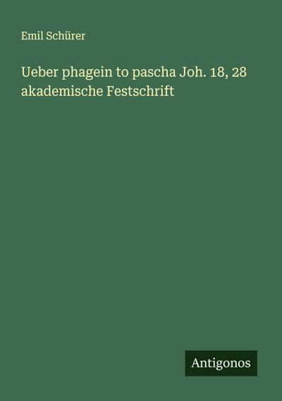 Ueber phagein to pascha Joh. 18, 28  akademische Festschrift