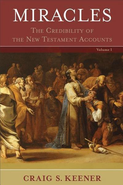 Miracles - The Credibility of the New Testament Accounts - Craig S. Keener