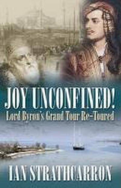 Joy Unconfined!: Lord Byron’s Grand Tour Re-Toured