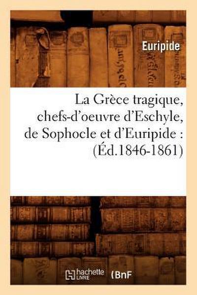 La Grèce Tragique, Chefs-d’Oeuvre d’Eschyle, de Sophocle Et d’Euripide: (Éd.1846-1861)