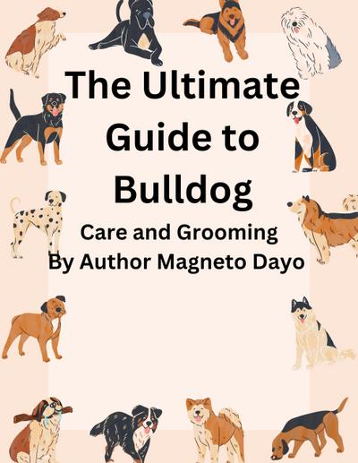 The Ultimate Guide to Bulldog Care and Grooming (Pets, #2)