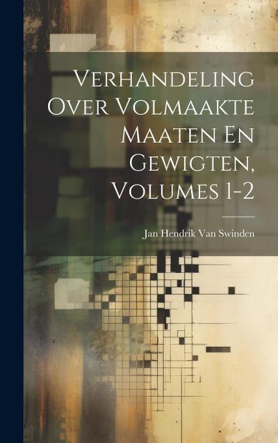 Verhandeling Over Volmaakte Maaten En Gewigten, Volumes 1-2