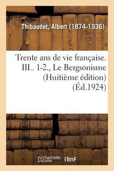 Trente ANS de Vie Française. III.. 1-2., Le Bergsonisme (Huitième Édition)