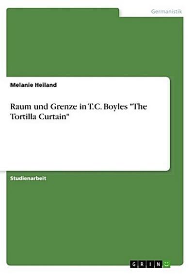 Raum und Grenze in T.C. Boyles "The Tortilla Curtain"