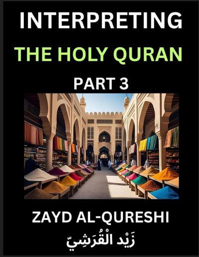 Interpreting The Holy Quran (Part 3)- Divine Lessons for Kids, Young and Adults, Essays on Divine Guidance Philosophy, Spiritualism and Human Understanding, Illuminating the Path, Reflective Essays on the Quran’s Wisdom, Divine Words, Human Hearts, Islam