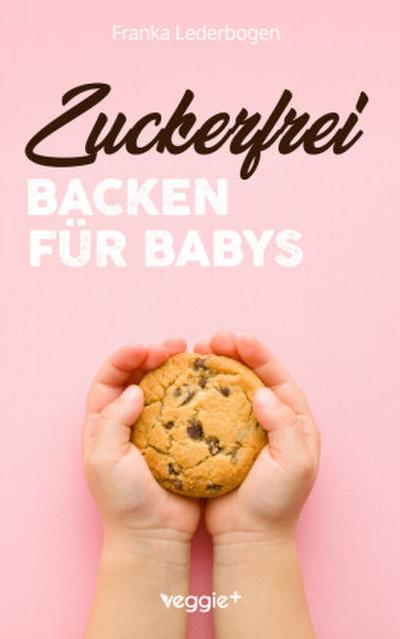 Zuckerfrei backen für Babys