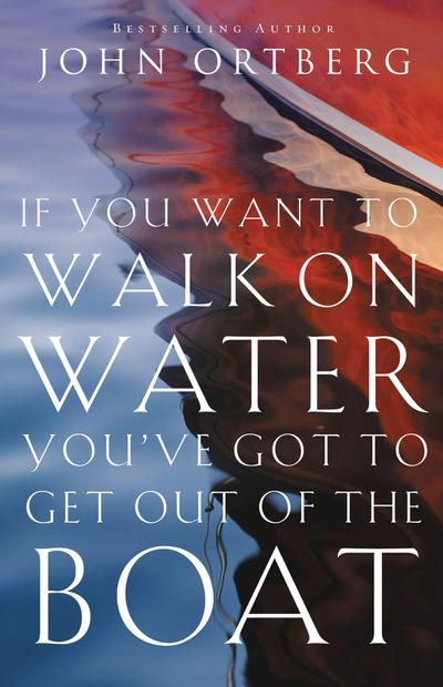 If You Want to Walk on Water, You’ve Got to Get Out of the Boat