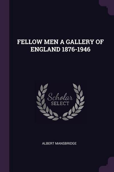 Fellow Men a Gallery of England 1876-1946
