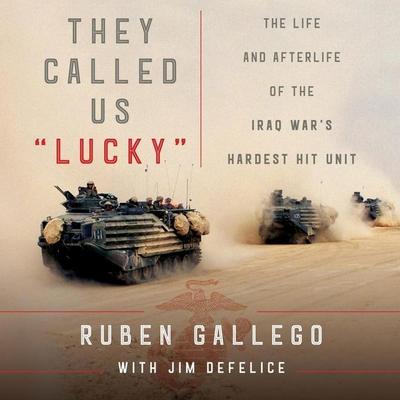 They Called Us Lucky Lib/E: The Life and Afterlife of the Iraq War’s Hardest Hit Unit