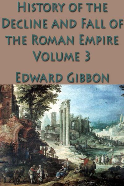 The History of the Decline and Fall of the Roman Empire Vol. 3