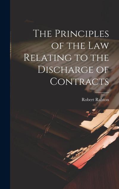 The Principles of the Law Relating to the Discharge of Contracts