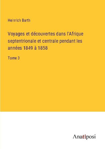 Voyages et découvertes dans l’Afrique septentrionale et centrale pendant les années 1849 à 1858