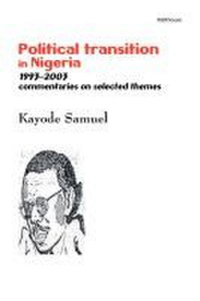 Political Transition in Nigeria 1993-2003. Commentaries on Selected Themes