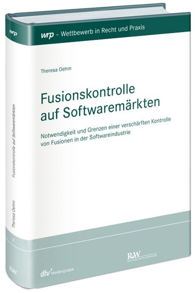 Fusionskontrolle auf Softwaremärkten: Notwendigkeit und Grenzen einer verschärften Kontrolle von Fusionen in der Softwareindustrie (Schriftenreihe Wettbewerb in Recht und Praxis)