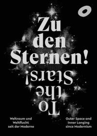 Zu den Sternen! Weltraum und Weltflucht seit der Moderne To The Stars! Outer Space and Inner Longing since Modernism