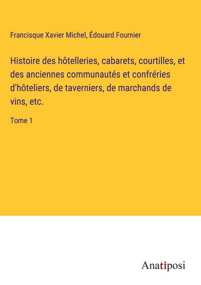 Histoire des hôtelleries, cabarets, courtilles, et des anciennes communautés et confréries d’hôteliers, de taverniers, de marchands de vins, etc.