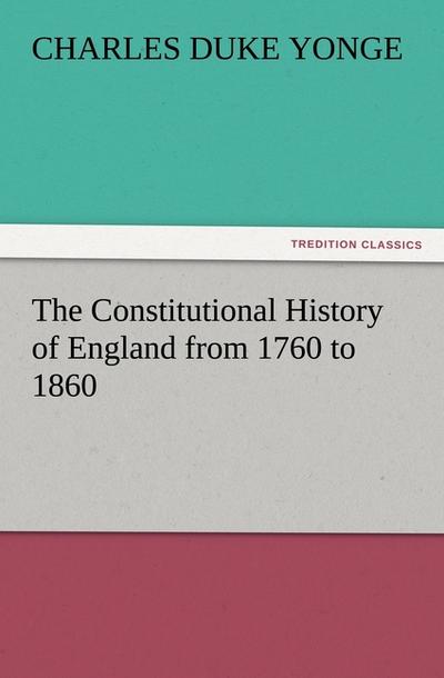 The Constitutional History of England from 1760 to 1860