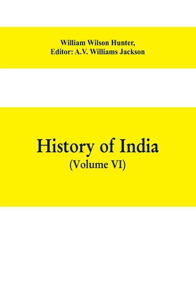 History of India (Volume VI) From the first European Settlements to the founding of the English East India Company