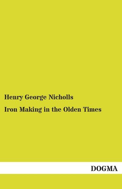 Iron Making in the Olden Times - Henry George Nicholls