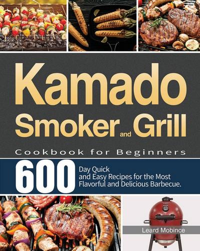 Mobince, L: Kamado Smoker and Grill Cookbook for Beginners