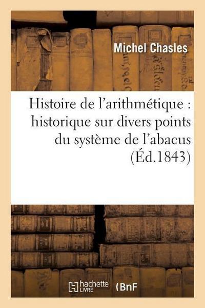 Histoire de l’Arithmétique: Historique Sur Divers Points Du Système de l’Abacus