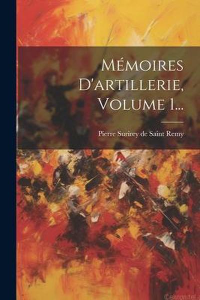 Mémoires D’artillerie, Volume 1...