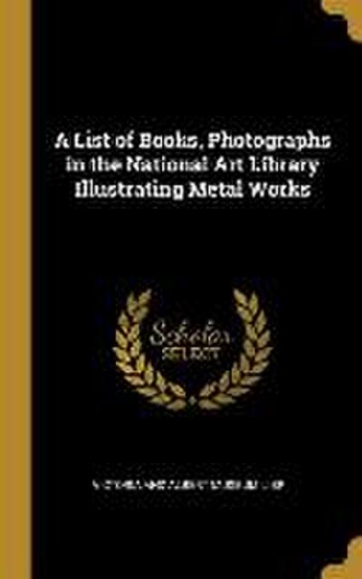 A List of Books, Photographs in the National Art Library Illustrating Metal Works