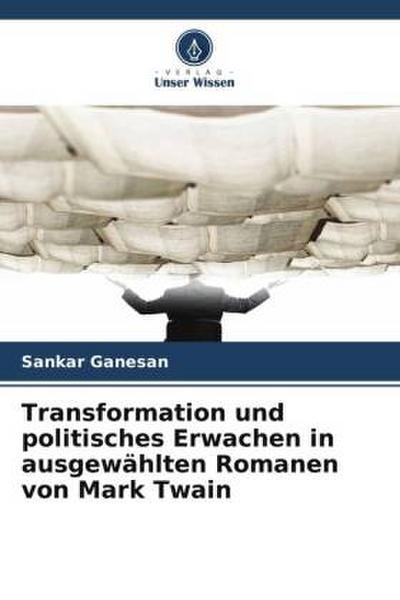 Transformation und politisches Erwachen in ausgewählten Romanen von Mark Twain