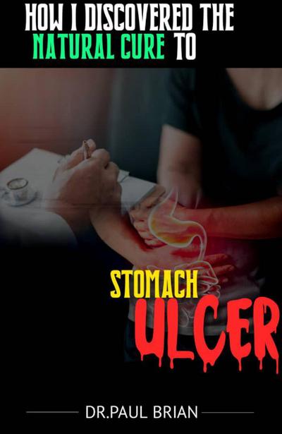 How I Discovered The Natural Cure To Stomach Ulcer