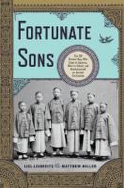 Fortunate Sons: The 120 Chinese Boys Who Came to America, Went to School, and Revolutionized an Ancient Civilization