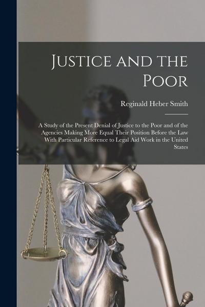 Justice and the Poor: A Study of the Present Denial of Justice to the Poor and of the Agencies Making More Equal Their Position Before the l