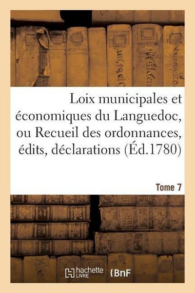 Loix Municipales Et Économiques Du Languedoc, Ou Recueil Des Ordonnances, Édits, Déclarations Tome 7