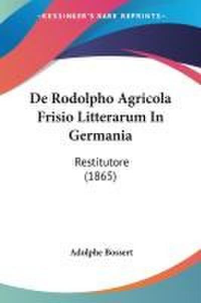 De Rodolpho Agricola Frisio Litterarum In Germania