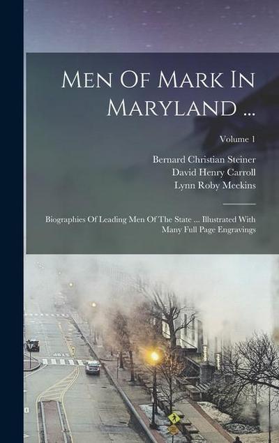 Men Of Mark In Maryland ...: Biographies Of Leading Men Of The State ... Illustrated With Many Full Page Engravings; Volume 1