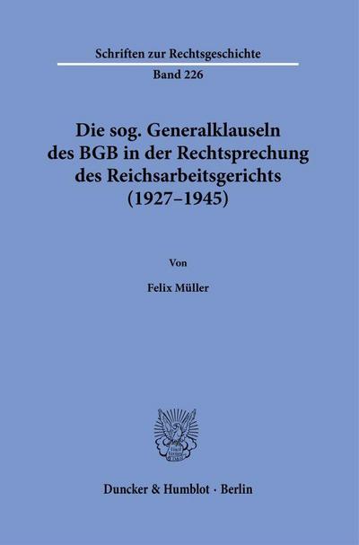 Die sog. Generalklauseln des BGB in der Rechtsprechung des Reichsarbeitsgerichts (1927-1945)