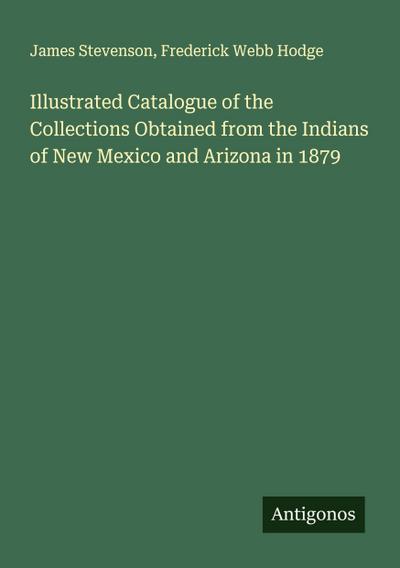 Illustrated Catalogue of the Collections Obtained from the Indians of New Mexico and Arizona in 1879