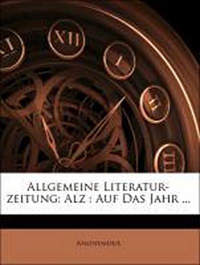 Anonymous: Allgemeine Literatur-zeitung: Alz : Auf Das Jahr