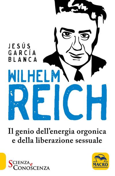 Wilhelm Reich. Il genio dell’energia orgonica e della liberazione sessuale