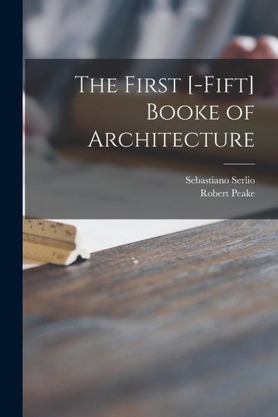 The First [-fift] Booke of Architecture