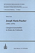Joseph Maria Pascher (1893-1979): Liturgiewissenschaftler in Zeiten des Umbruchs (Münchener Theologische Studien: I. Historische Abteilung)
