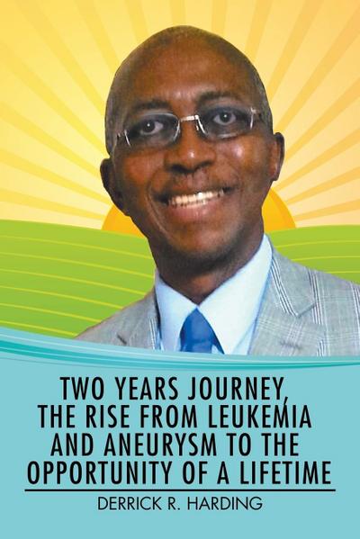 Two Years Journey, the Rise from Leukemia and Aneurysm to the Opportunity of a Lifetime