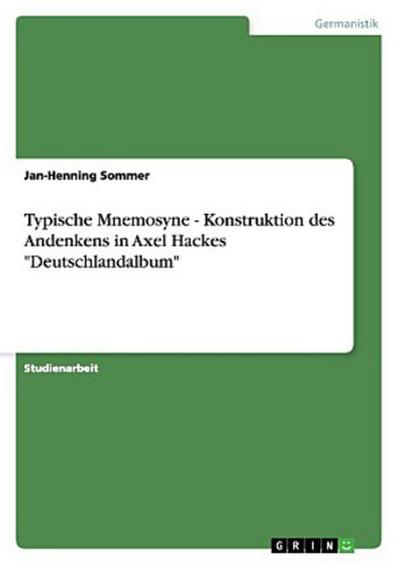 Typische Mnemosyne - Konstruktion des Andenkens in Axel Hackes "Deutschlandalbum"