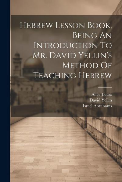 Hebrew Lesson Book, Being An Introduction To Mr. David Yellin’s Method Of Teaching Hebrew