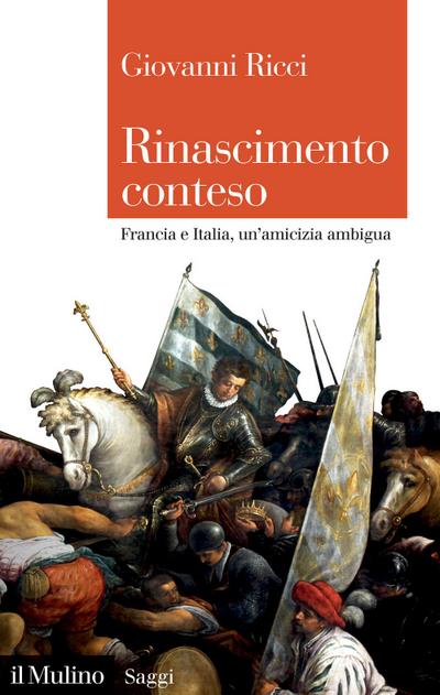 Rinascimento conteso. Francia e Italia, un’amicizia ambigua