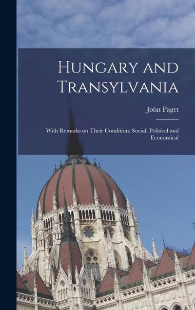 Hungary and Transylvania: With Remarks on Their Condition, Social, Political and Economical