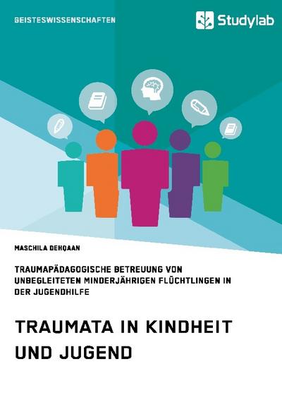 Traumata in Kindheit und Jugend. Traumapädagogische Betreuung von unbegleiteten minderjährigen Flüchtlingen in der Jugendhilfe