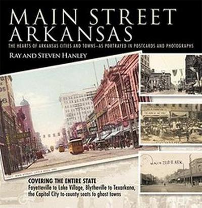 Main Street Arkansas: The Hearts of Arkansas Cities and Towns--As Portrayed in Postcards and Photographs