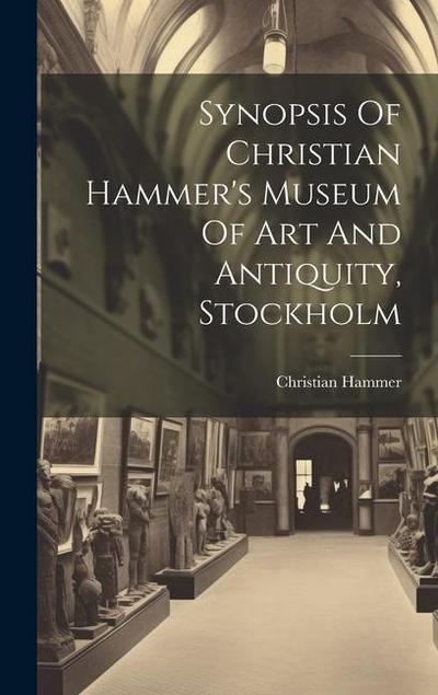 Synopsis Of Christian Hammer’s Museum Of Art And Antiquity, Stockholm
